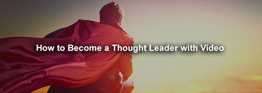 How to Become a Thought Leader with Video