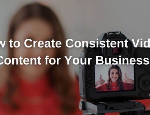 How to Create Consistent Video Content for Your Business