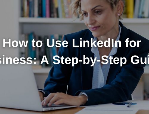 How to Use LinkedIn for Business: A Step-by-Step Guide